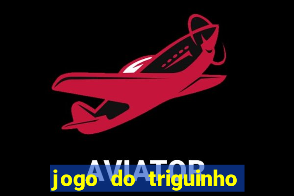 jogo do triguinho de ganhar dinheiro